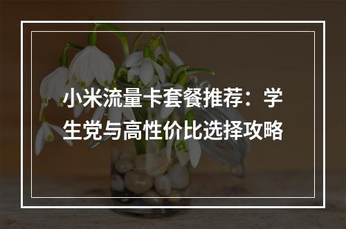 小米流量卡套餐推荐：学生党与高性价比选择攻略