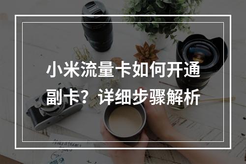 小米流量卡如何开通副卡？详细步骤解析