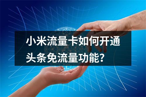 小米流量卡如何开通头条免流量功能？