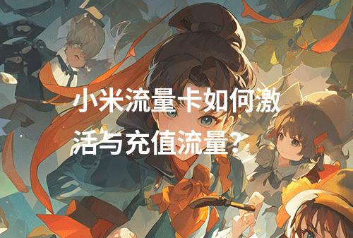 小米流量卡如何激活与充值流量？