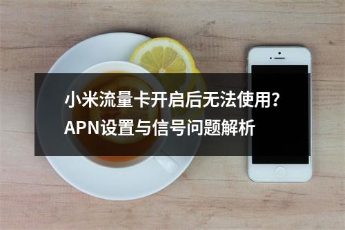 小米流量卡开启后无法使用？APN设置与信号问题解析