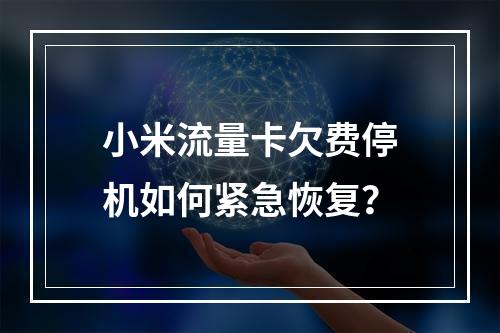 小米流量卡欠费停机如何紧急恢复？