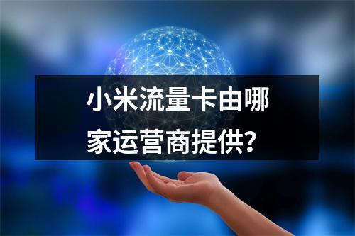 小米流量卡由哪家运营商提供？