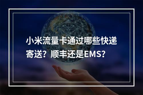 小米流量卡通过哪些快递寄送？顺丰还是EMS？