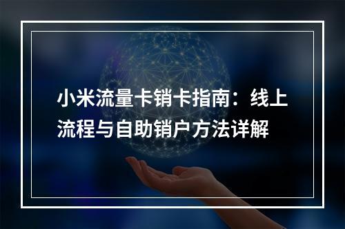 小米流量卡销卡指南：线上流程与自助销户方法详解