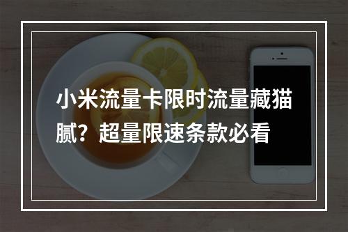 小米流量卡限时流量藏猫腻？超量限速条款必看