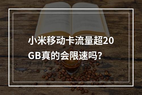 小米移动卡流量超20GB真的会限速吗？