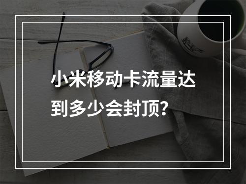 小米移动卡流量达到多少会封顶？