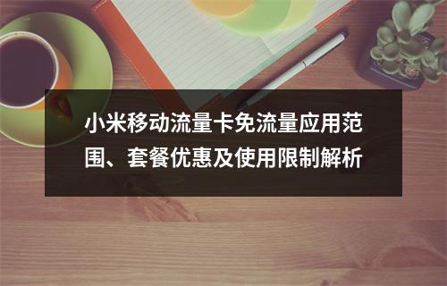 小米移动流量卡免流量应用范围、套餐优惠及使用限制解析
