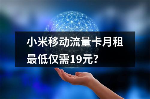 小米移动流量卡月租最低仅需19元？