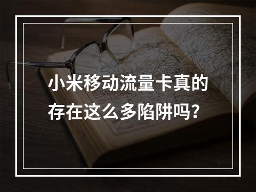小米移动流量卡真的存在这么多陷阱吗？