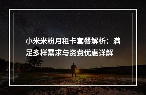 小米米粉月租卡套餐解析：满足多样需求与资费优惠详解