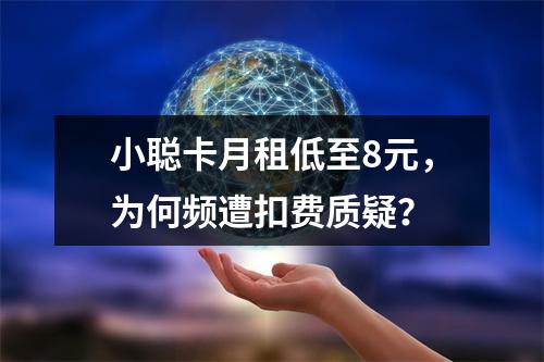 小聪卡月租低至8元，为何频遭扣费质疑？
