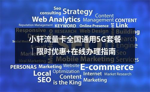 小轩流量卡全国通用5G套餐｜限时优惠+在线办理指南