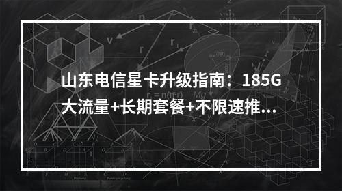 山东电信星卡升级指南：185G大流量+长期套餐+不限速推荐