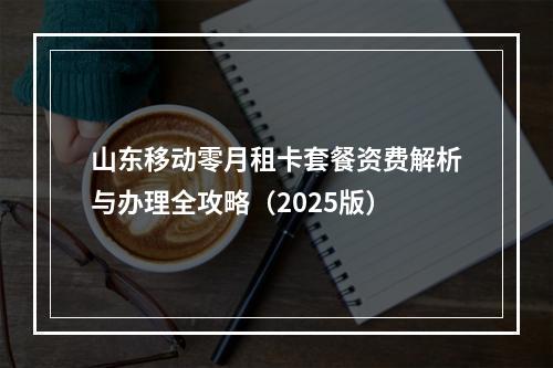山东移动零月租卡套餐资费解析与办理全攻略（2025版）