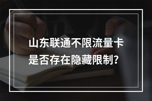 山东联通不限流量卡是否存在隐藏限制？