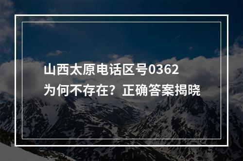 山西太原电话区号0362为何不存在？正确答案揭晓