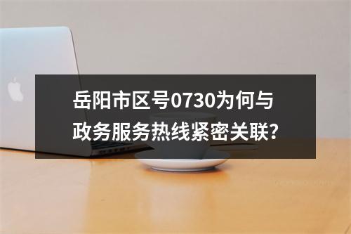 岳阳市区号0730为何与政务服务热线紧密关联？