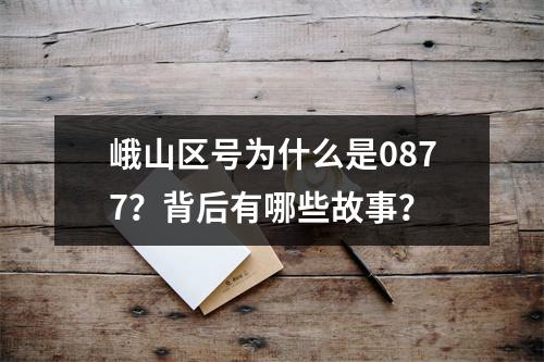 峨山区号为什么是0877？背后有哪些故事？