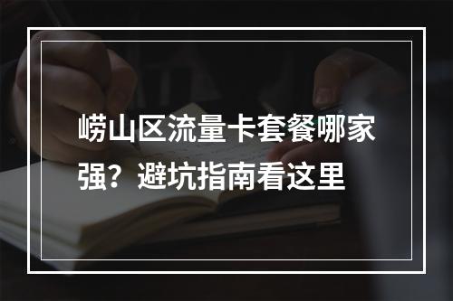 崂山区流量卡套餐哪家强？避坑指南看这里