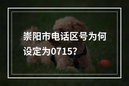 崇阳市电话区号为何设定为0715？