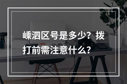 嵊泗区号是多少？拨打前需注意什么？