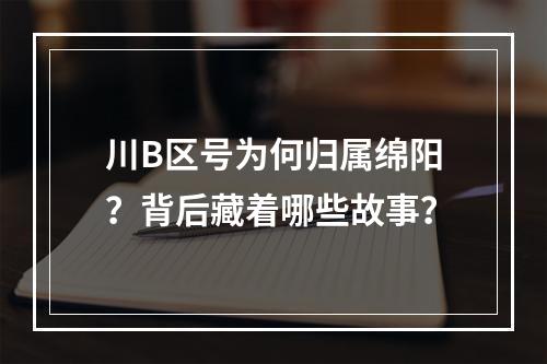 川B区号为何归属绵阳？背后藏着哪些故事？