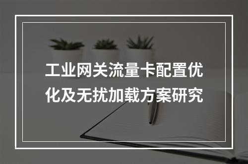 工业网关流量卡配置优化及无扰加载方案研究