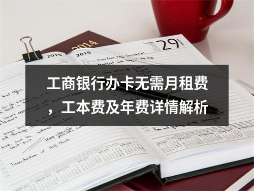 工商银行办卡无需月租费，工本费及年费详情解析