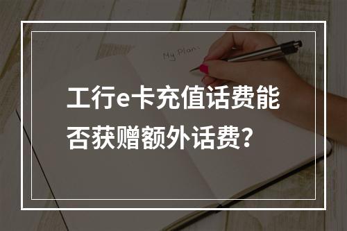 工行e卡充值话费能否获赠额外话费？