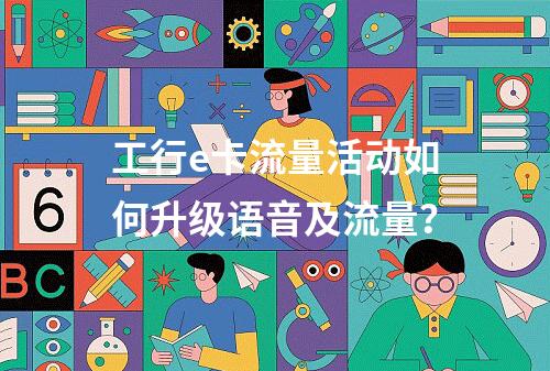工行e卡流量活动如何升级语音及流量？