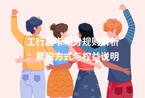 工行副卡积分规则解析：累积方式与权益说明