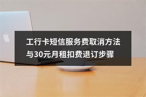 工行卡短信服务费取消方法与30元月租扣费退订步骤