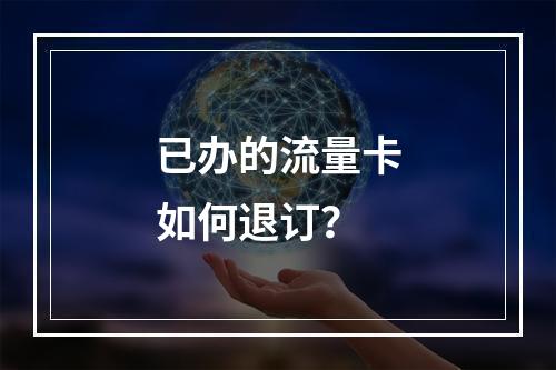 已办的流量卡如何退订？