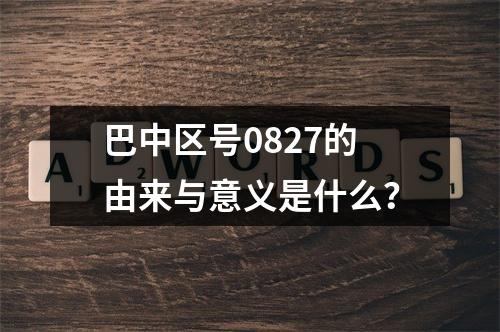 巴中区号0827的由来与意义是什么？