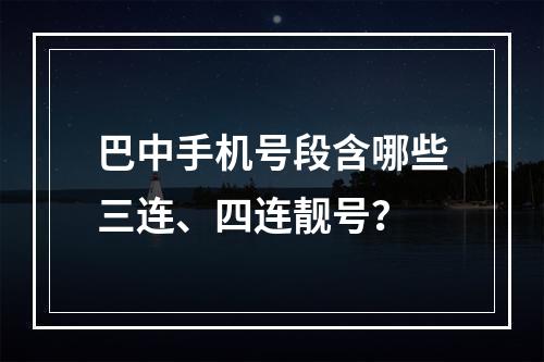 巴中手机号段含哪些三连、四连靓号？