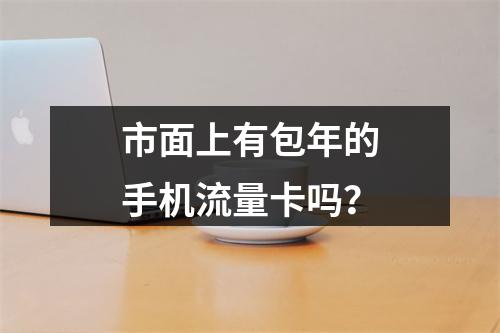 市面上有包年的手机流量卡吗？