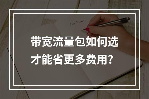 带宽流量包如何选才能省更多费用？