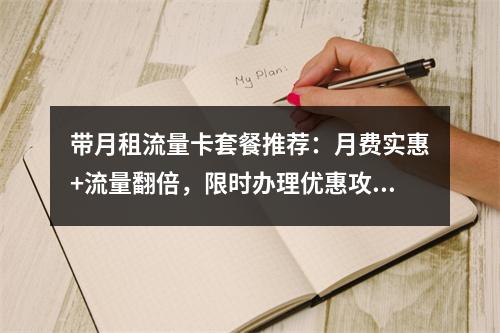 带月租流量卡套餐推荐：月费实惠+流量翻倍，限时办理优惠攻略