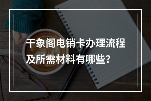干象阁电销卡办理流程及所需材料有哪些？