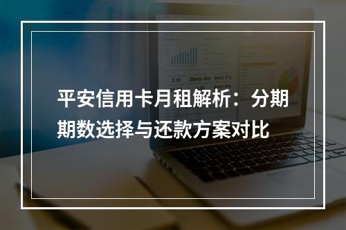 平安信用卡月租解析：分期期数选择与还款方案对比