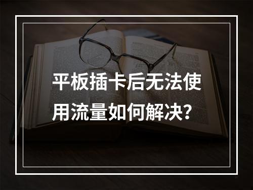 平板插卡后无法使用流量如何解决？