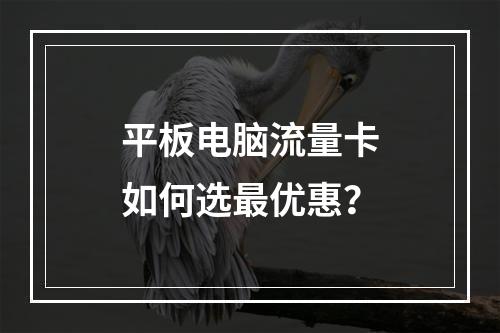 平板电脑流量卡如何选最优惠？