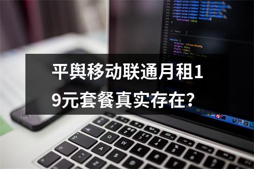 平舆移动联通月租19元套餐真实存在？