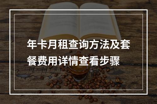 年卡月租查询方法及套餐费用详情查看步骤