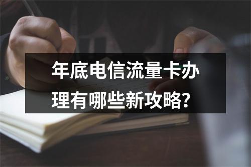 年底电信流量卡办理有哪些新攻略？