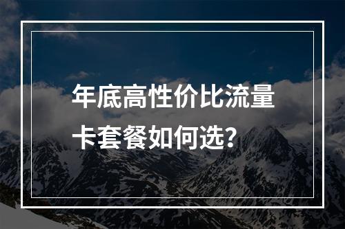 年底高性价比流量卡套餐如何选？