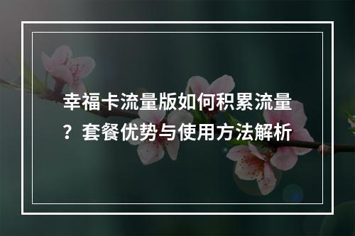 幸福卡流量版如何积累流量？套餐优势与使用方法解析