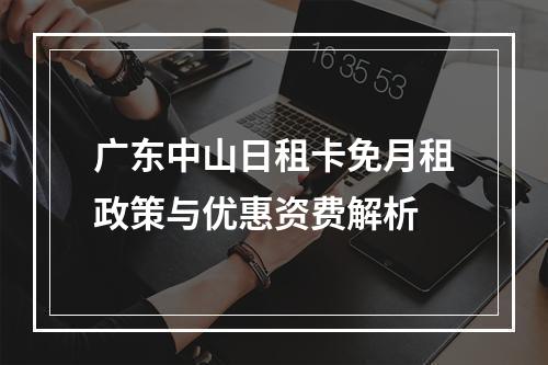 广东中山日租卡免月租政策与优惠资费解析